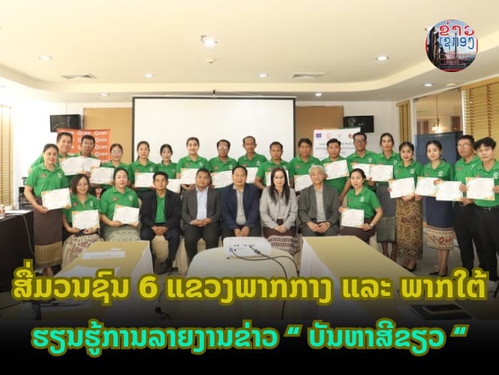 ສື່ມວນຊົນ 6 ແຂວງ ພາກກາງ ແລະ ພາກໃຕ້ ຮຽນຮູ້ການລາຍງານຂ່າວບັນຫາສີຂຽວ